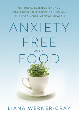 Anxiety-Free with Food: Natural, Science-Backed Strategies to Relieve Stress and Support Your Mental Health - Liana Werner-gray