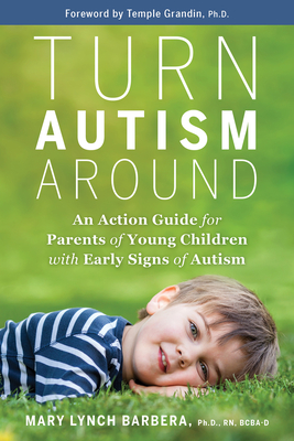 Turn Autism Around: An Action Guide for Parents of Young Children with Early Signs of Autism - Mary Lynch Barbera