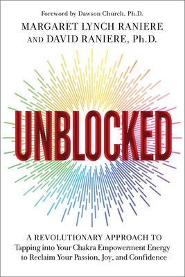 Unblocked: A Revolutionary Approach to Tapping Into Your Chakra Empowerment Energy to Reclaim Your Passion, Joy, and Confidence - Margaret Lynch Raniere