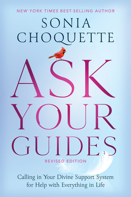 Ask Your Guides: Calling in Your Divine Support System for Help with Everything in Life - Sonia Choquette