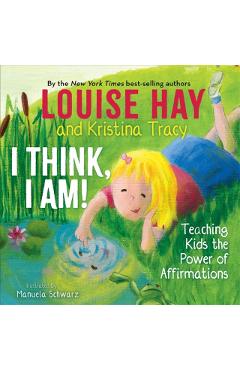 I Think, I Am!: Teaching Kids the Power of Affirmations - Louise L. Hay