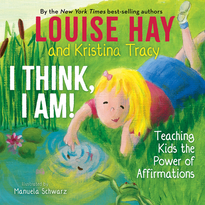 I Think, I Am!: Teaching Kids the Power of Affirmations - Louise L. Hay