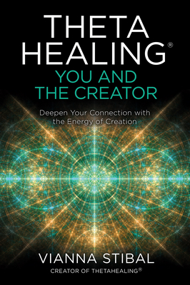 Thetahealing(r) You and the Creator: Deepen Your Connection with the Energy of Creation - Vianna Stibal