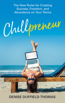 Chillpreneur: The New Rules for Creating Success, Freedom, and Abundance on Your Terms - Denise Duffield-thomas