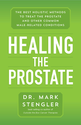 Healing the Prostate: The Best Holistic Methods to Treat the Prostate and Other Common Male-Related Conditions - Mark Dr Stengler