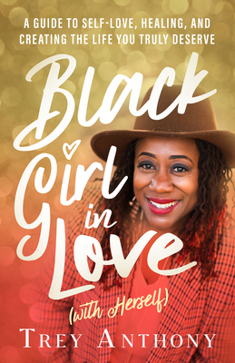 Black Girl in Love (with Herself): A Guide to Self-Love, Healing, and Creating the Life You Truly Deserve - Trey Anthony