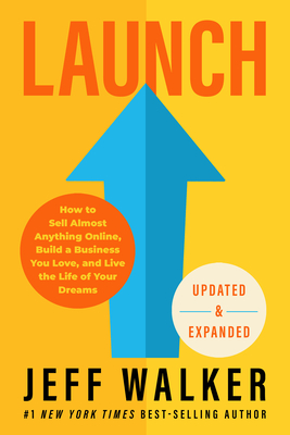 Launch (Updated & Expanded Edition): How to Sell Almost Anything Online, Build a Business You Love, and Live the Life of Your Dreams - Jeff Walker