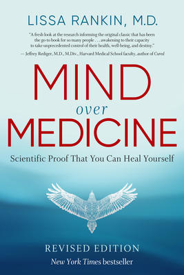 Mind Over Medicine - Revised Edition: Scientific Proof That You Can Heal Yourself - Lissa Rankin