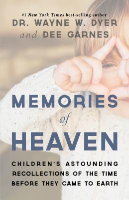 Memories of Heaven: Children's Astounding Recollections of the Time Before They Came to Earth - Wayne W. Dyer