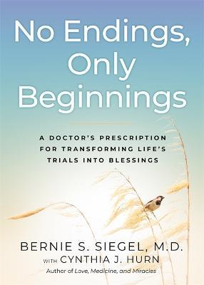 No Endings, Only Beginnings: A Doctor's Notes on Living, Loving, and Learning Who You Are - Bernie S. Siegel