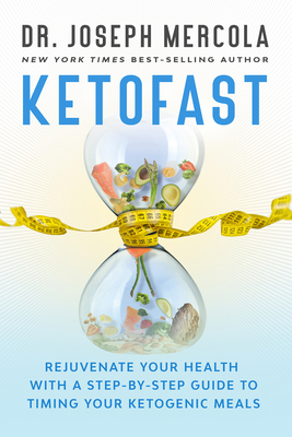 Ketofast: Rejuvenate Your Health with a Step-By-Step Guide to Timing Your Ketogenic Meals - Joseph Dr Mercola