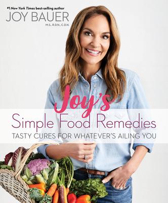 Joy's Simple Food Remedies: Tasty Cures for Whatever's Ailing You - Joy Bauer