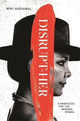 Disrupt-Her: A Manifesto for the Modern Woman - Miki Agrawal