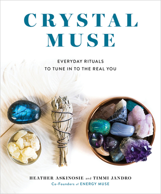 Crystal Muse: Everyday Rituals to Tune in to the Real You - Heather Askinosie