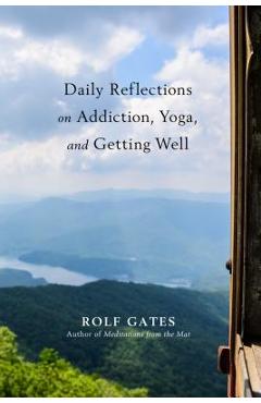 Poza produsului Daily Reflections on Addiction, Yoga, and Getting Well - Rolf Gates