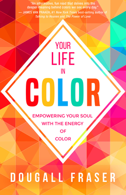 Your Life in Color: Empowering Your Soul with the Energy of Color - Dougall Fraser