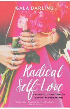 Poza produsului Radical Self-Love: A Guide to Loving Yourself and Living Your Dreams - Gala Darling