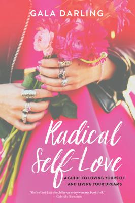 Radical Self-Love: A Guide to Loving Yourself and Living Your Dreams - Gala Darling