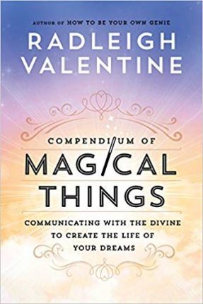 Compendium of Magical Things: Communicating with the Divine to Create the Life of Your Dreams - Radleigh Valentine