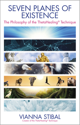 Seven Planes of Existence: The Philosophy of the Thetahealing(r) Technique - Vianna Stibal