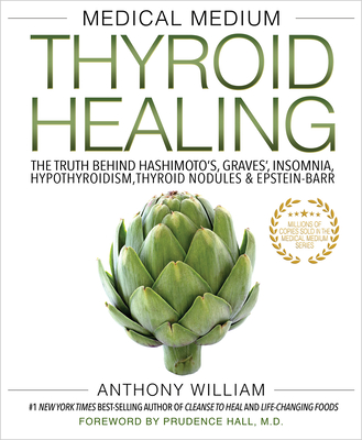 Medical Medium Thyroid Healing: The Truth Behind Hashimoto's, Graves', Insomnia, Hypothyroidism, Thyroid Nodules & Epstein-Barr - Anthony William