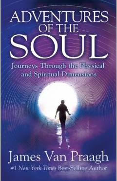 Poza produsului Adventures of the Soul: Journeys Through the Physical and Spiritual Dimensions - James Van Praagh