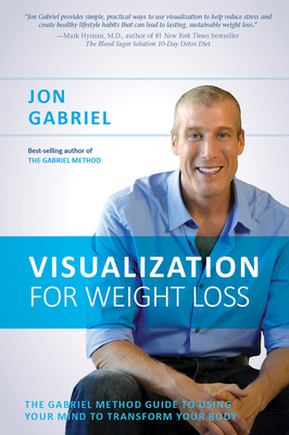 Visualization for Weight Loss: The Gabriel Method Guide to Using Your Mind to Transform Your Body - Jon Gabriel