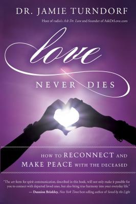 Love Never Dies: How to Reconnect and Make Peace with the Deceased - Jamie Dr Turndorf