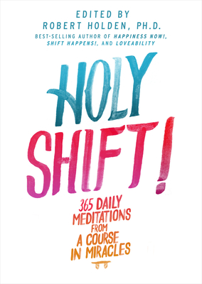 Holy Shift!: 365 Daily Meditations from a Course in Miracles - Robert Holden