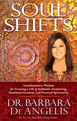 Soul Shifts: Transformative Wisdom for Creating a Life of Authentic Awakening, Emotional Freedom & Practical Spirituality - Barbara Deangelis