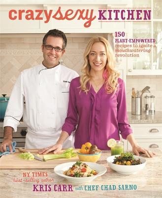 Crazy Sexy Kitchen: 150 Plant-Empowered Recipes to Ignite a Mouthwatering Revolution - Kris Carr