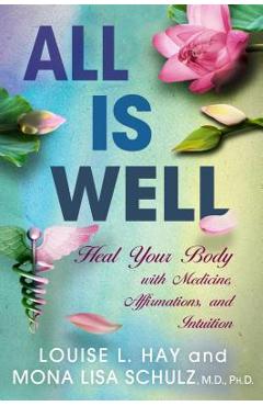 Poza produsului All Is Well: Heal Your Body with Medicine, Affirmations, and Intuition - Louise L. Hay
