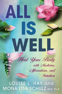 All Is Well: Heal Your Body with Medicine, Affirmations, and Intuition - Louise L. Hay