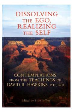 Poza produsului Dissolving the Ego, Realizing the Self: Contemplations from the Teachings of David R. Hawkins, M.D., Ph.D. - David R. Hawkins