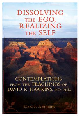 Dissolving the Ego, Realizing the Self: Contemplations from the Teachings of David R. Hawkins, M.D., Ph.D. - David R. Hawkins