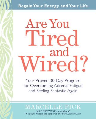 Are You Tired and Wired?: Your Proven 30-Day Program for Overcoming Adrenal Fatigue and Feeling Fantastic - Marcelle Pick