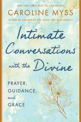 Intimate Conversations with the Divine: Prayer, Guidance, and Grace - Caroline Myss