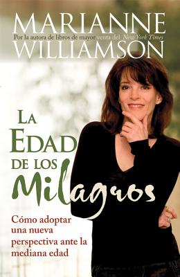 La Edad de Los Milagros: C�mo Adopter Una Nueva Perspective Ante La Mediana Edad = The Age of Miracles - Marianne Williamson
