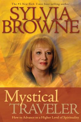 Mystical Traveler: How to Advance to a Higher Level of Spirituality - Sylvia Browne