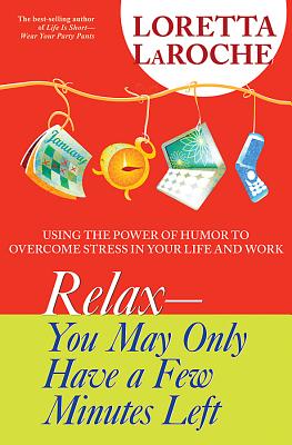 Relax - You May Only Have a Few Minutes Left: Using the Power of Humor to Overcome Stress in Your Life and Work - Loretta Laroche