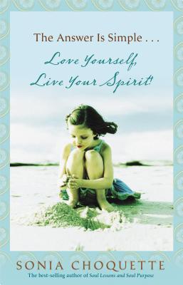 The Answer Is Simple: Love Yourself, Live Your Spirit! - Sonia Choquette