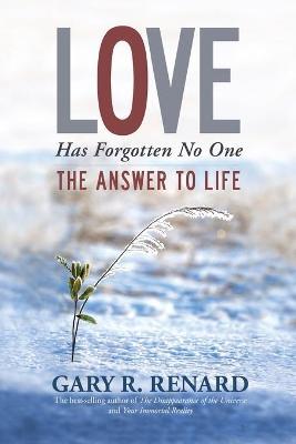 Love Has Forgotten No One: The Answer to Life - Gary R. Renard