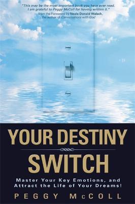Your Destiny Switch: Master Your Key Emotions, and Attract the Life of Your Dreams! - Peggy Mccoll