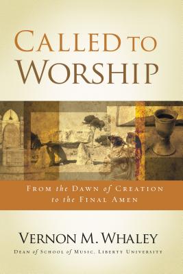 Called to Worship: From the Dawn of Creation to the Final Amen - Vernon Whaley