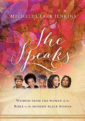 She Speaks: Wisdom from the Women of the Bible to the Modern Black Woman - Michele Clark Jenkins