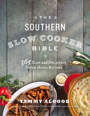 The Southern Slow Cooker Bible: 365 Easy and Delicious Down-Home Recipes - Tammy Algood