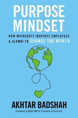 Purpose Mindset: How Microsoft Inspires Employees and Alumni to Change the World - Akhtar Badshah