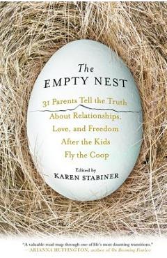 The Empty Nest: 31 Parents Tell the Truth about Relationships, Love, and Freedom After the Kids Fly the Coop - Karen Stabiner