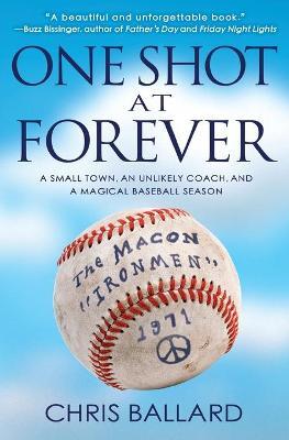 One Shot at Forever: A Small Town, an Unlikely Coach, and a Magical Baseball Season - Chris Ballard
