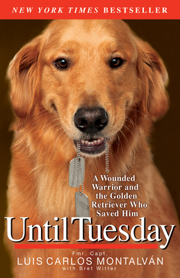 Until Tuesday: A Wounded Warrior and the Golden Retriever Who Saved Him - Luis Carlos Montalvan